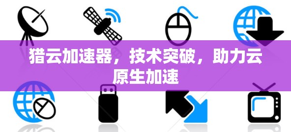 猎云加速器,技术突破,助力云原生加速