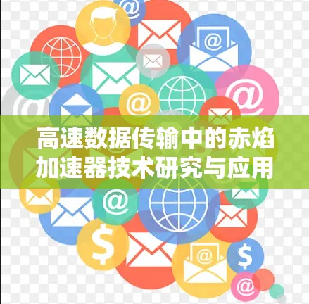 高速数据传输中的赤焰加速器技术研究与应用