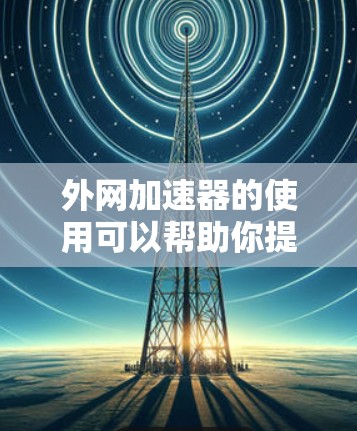 外网加速器的使用可以帮助你提升外网连接的加载速度,但如果加载速度变慢,可能是由于多种因素引起的。以下是一些可能的原因及解决方法 外网加速器的使用可以帮助你提升外网连接的加载速度,但如果加载速度变慢,可能是由于多种因素引起的。以下是一些可能的原因及解决方法