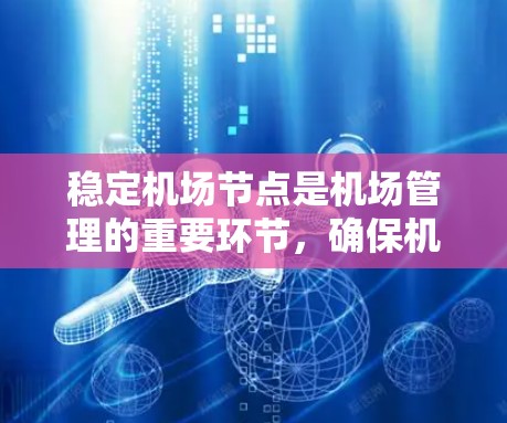稳定机场节点是机场管理的重要环节,确保机场的持续运作和旅客服务质量。以下是稳定机场节点的关键步骤