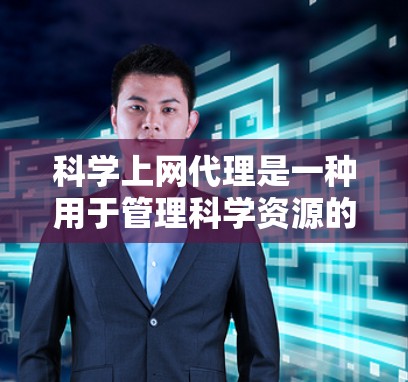 科学上网代理是一种用于管理科学资源的工具,旨在帮助用户高效管理网站、论文和数据下载等。以下是对科学上网代理的详细分析和总结