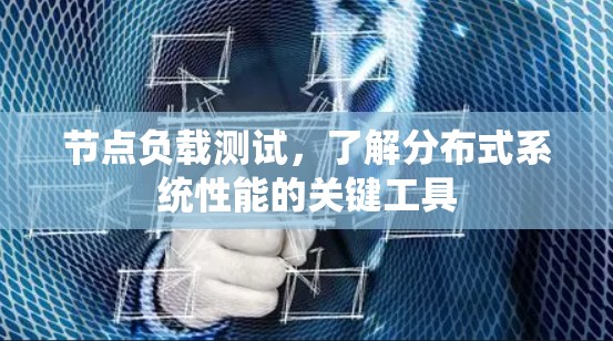 节点负载测试,了解分布式系统性能的关键工具