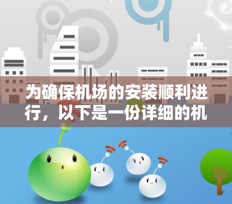 为确保机场的安装顺利进行,以下是一份详细的机场安装教程,涵盖从采购设备到验收的整个流程