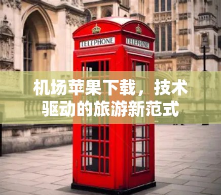 机场苹果下载,技术驱动的旅游新范式
