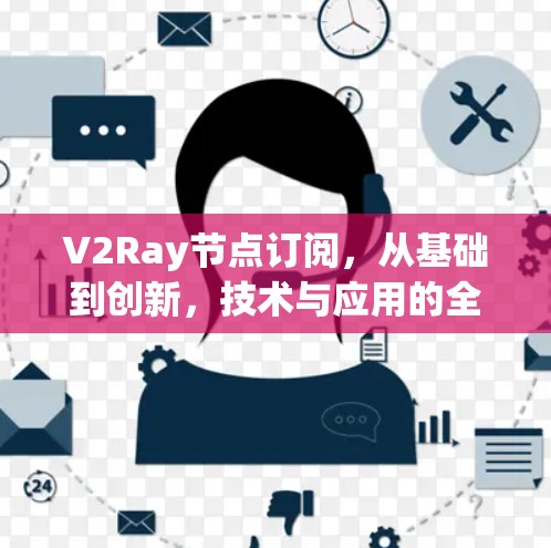 V2Ray节点订阅,从基础到创新,技术与应用的全面探索