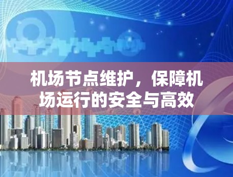机场节点维护,保障机场运行的安全与高效