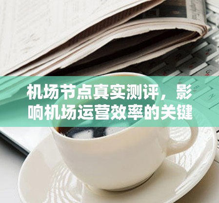 机场节点真实测评,影响机场运营效率的关键因素