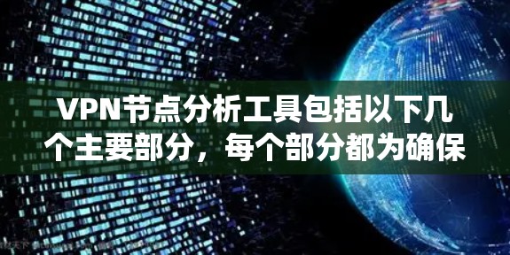 VPN节点分析工具包括以下几个主要部分,每个部分都为确保VPN系统的安全性提供了不同的视角和方法
