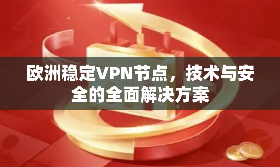 欧洲稳定VPN节点，技术与安全的全面解决方案