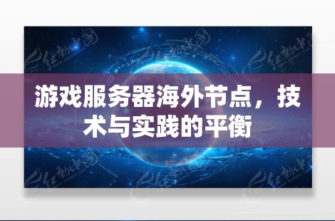 游戏服务器海外节点,技术与实践的平衡
