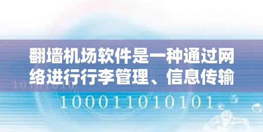 翻墙机场软件是一种通过网络进行行李管理、信息传输和行李管理的工具。它通常用于机场工作人员、行李管理者、旅行者等在行李运输方面的需求。以下是一些常见的翻墙机场软件推荐