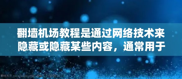 翻墙机场教程是通过网络技术来隐藏或隐藏某些内容,通常用于访问别人的网站或设备。以下是一个系统化的教程指南,帮助你理解和掌握翻墙机场的基本操作