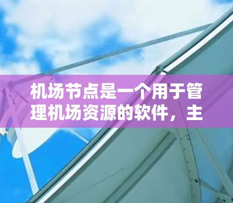 机场节点是一个用于管理机场资源的软件,主要用于规划机场布局、管理飞行计划和服务指南。以下是对机场节点的详细步骤指南