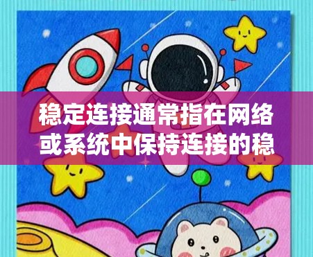 稳定连接通常指在网络或系统中保持连接的稳定性,避免连接中断或延迟。以下是一些可能的解释和解决办法