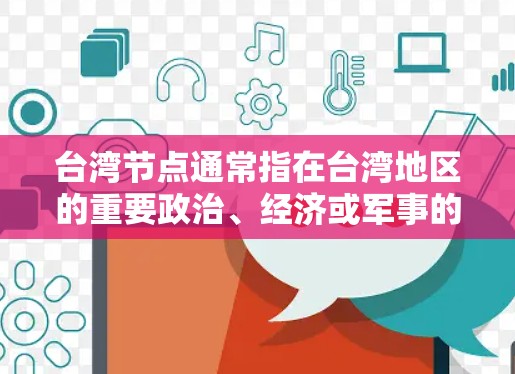 台湾节点通常指在台湾地区的重要政治、经济或军事的关键点或位置，可能涉及两岸关系的核心问题或关键事件。以下是一些常见的台湾节点及其含义