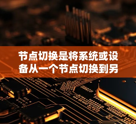 节点切换是将系统或设备从一个节点切换到另一个节点的操作，常见于PC、手机、计算机网络、PC机箱和移动设备等。以下是不同环境下的具体操作