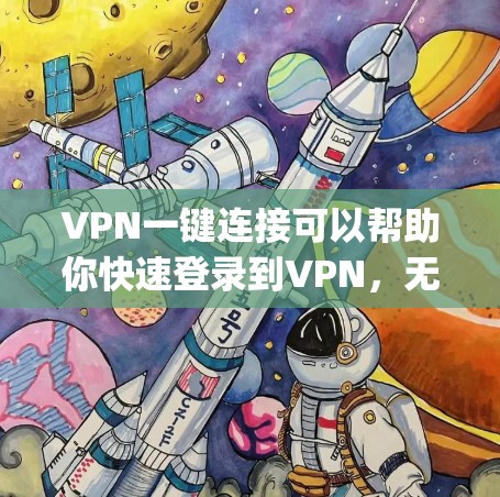 VPN一键连接可以帮助你快速登录到VPN,无需手动输入密码,便于使用。以下是使用VPN的一步-by-step指南
