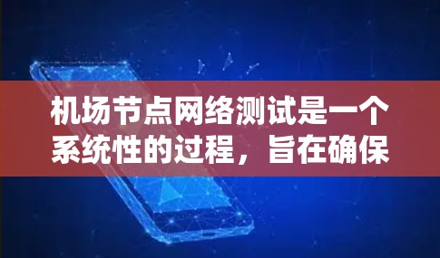 机场节点网络测试是一个系统性的过程，旨在确保机场的网络设备能够正常运行、连接到网络基础设施，以及处理紧急情况下的通信。以下是一个详细的步骤指南，帮助你完成机场节点网络测试