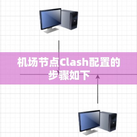 机场节点Clash配置的步骤如下