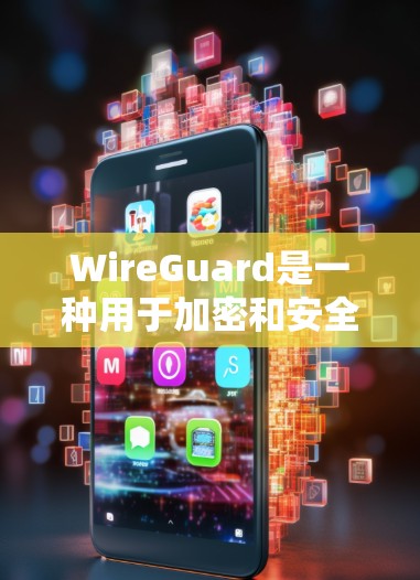 WireGuard是一种用于加密和安全连接的工具或服务。它通常用于在特定的网络环境中进行加密通信,确保数据的安全传输。以下是对WireGuard科学上网的详细介绍