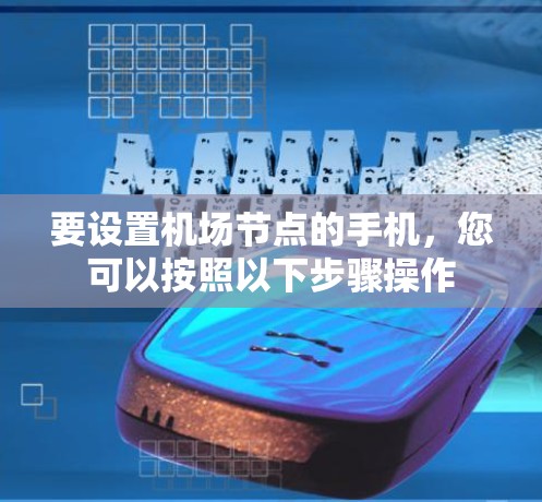 要设置机场节点的手机,您可以按照以下步骤操作