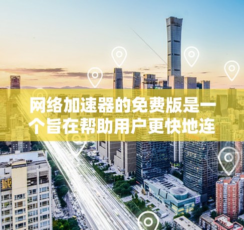 网络加速器的免费版是一个旨在帮助用户更快地连接互联网的工具,但其功能和限制因加速器而异。以下是一些关键点,帮助您更好地理解