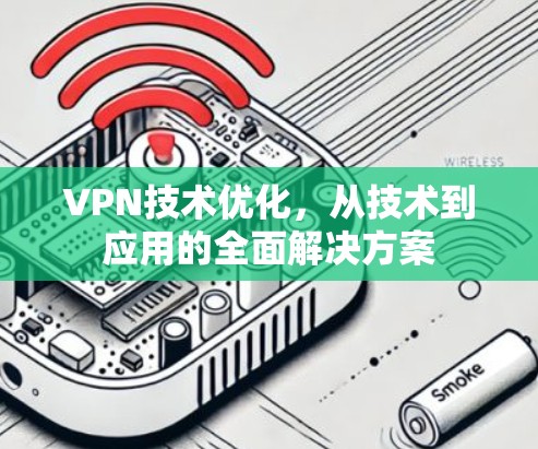 VPN技术优化,从技术到应用的全面解决方案