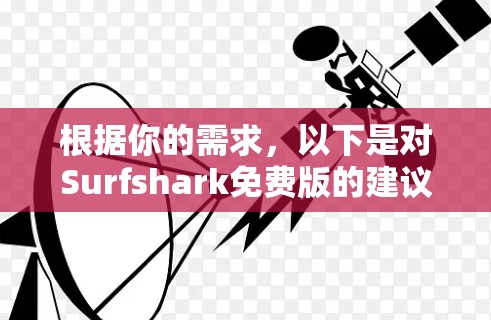 根据你的需求,以下是对Surfshark免费版的建议