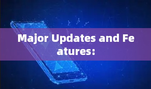 Major Updates and Features: