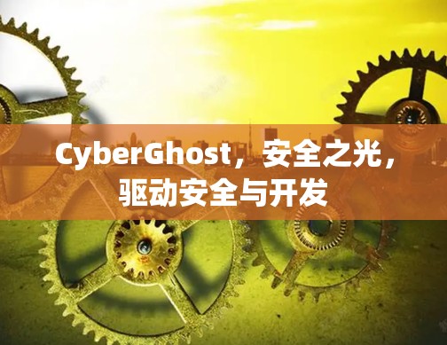 CyberGhost,安全之光,驱动安全与开发