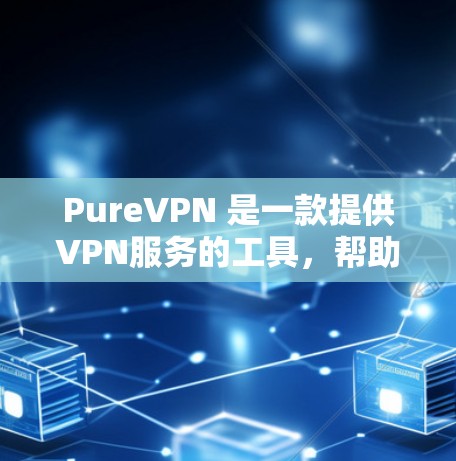PureVPN 是一款提供VPN服务的工具,帮助用户在安全的网络环境中访问互联网。以下是使用 PureVPN 的步骤指南
