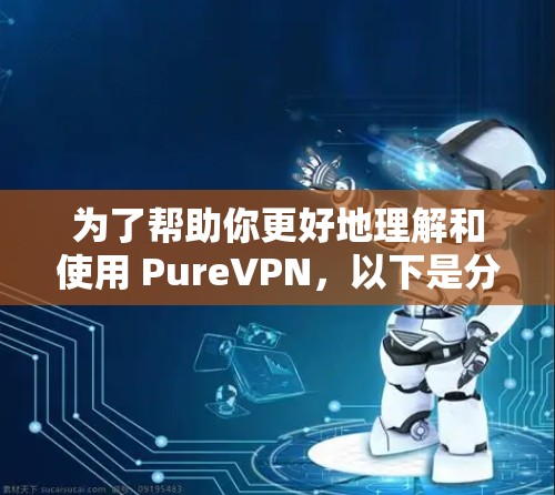 为了帮助你更好地理解和使用 PureVPN,以下是分步指南