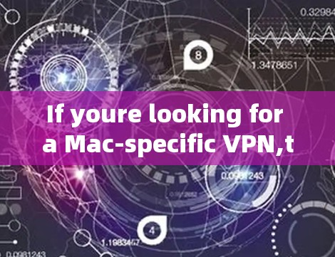 If youre looking for a Mac-specific VPN,there are several options available,such as: