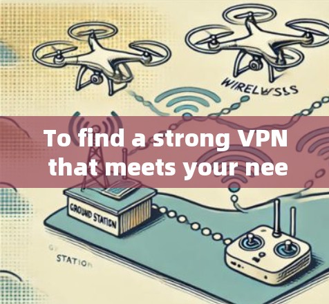 To find a strong VPN that meets your needs,prioritize the following key factors: