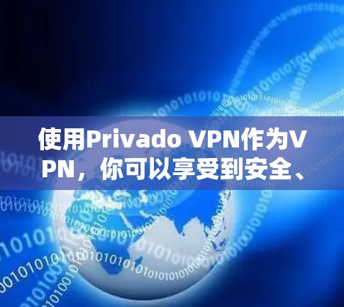 使用Privado VPN作为VPN，你可以享受到安全、高效和灵活的使用体验。以下是一些关键步骤和考虑因素，帮助你更好地使用Privado VPN
