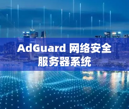 AdGuard 网络安全服务器系统