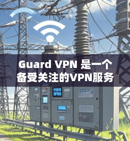 Guard VPN 是一个备受关注的VPN服务,它凭借其创新的加密技术和多端支持,赢得了用户和网络管理员的广泛好评。以下是对Guard VPN 的详细评测
