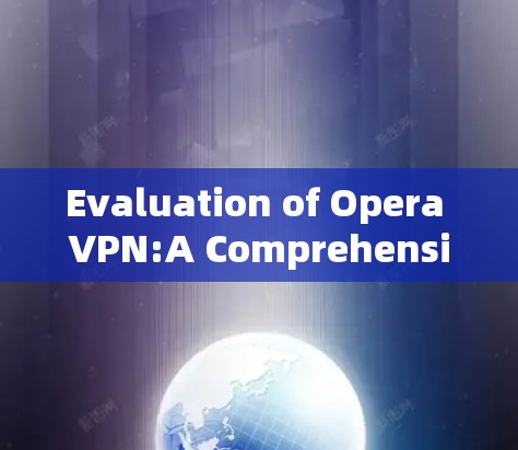 Evaluation of Opera VPN:A Comprehensive Assessment