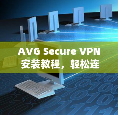 AVG Secure VPN 安装教程,轻松连接 anywhere的网络(带图解)