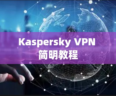 Kaspersky VPN 简明教程 Kaspersky VPN 简明教程
