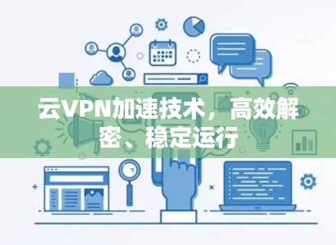 云VPN加速技术，高效解密、稳定运行