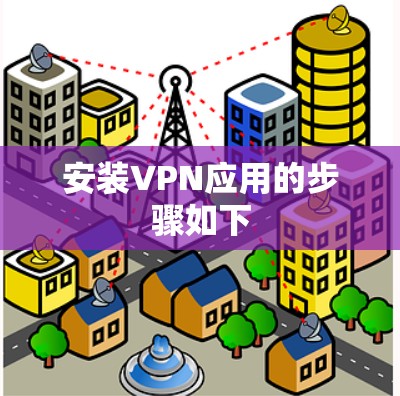 安装VPN应用的步骤如下