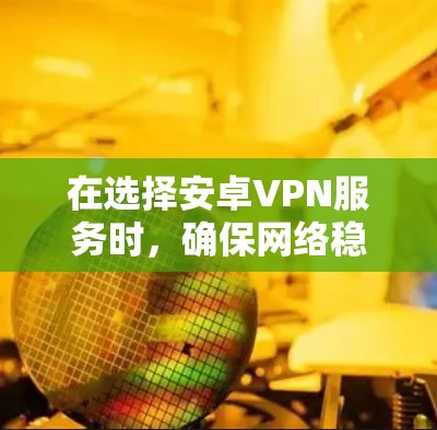 在选择安卓VPN服务时，确保网络稳定性和安全性至关重要。以下是一些推荐的安卓VPN服务，涵盖了多种加密协议和功能，适合不同需求的用户