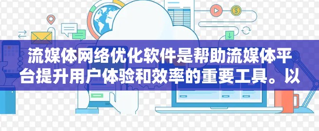 流媒体网络优化软件是帮助流媒体平台提升用户体验和效率的重要工具。以下是对该领域的详细介绍
