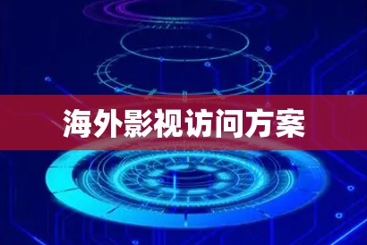 海外影视访问方案 海外影视访问方案