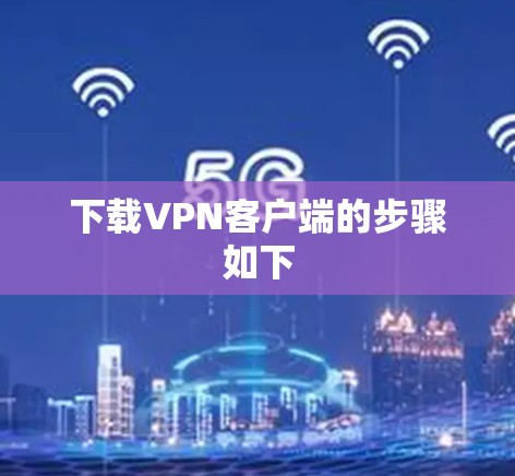 下载VPN客户端的步骤如下