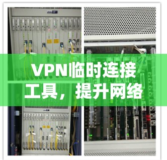 VPN临时连接工具，提升网络体验的快捷方式