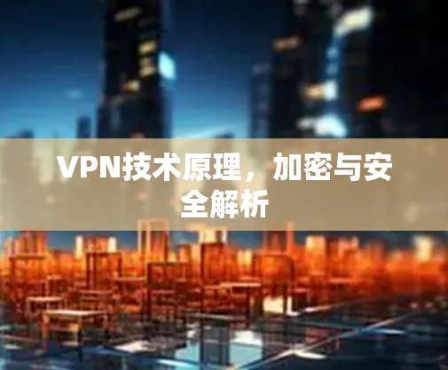 VPN技术原理，加密与安全解析