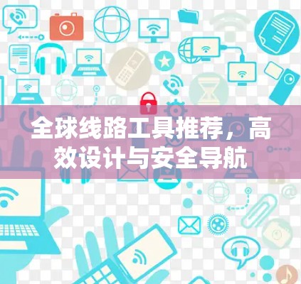 全球线路工具推荐，高效设计与安全导航