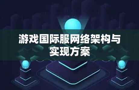 游戏国际服网络架构与实现方案